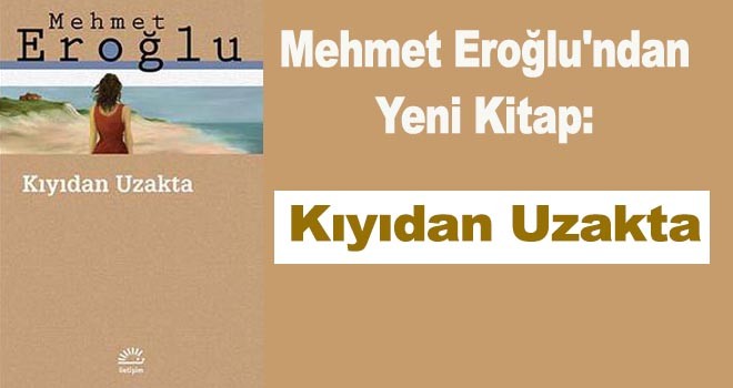 Mehmet Eroğlu'ndan yeni kitap: 'Kıyıdan Uzakta'