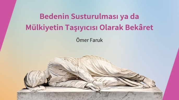Bedenin Susturulması ya da Mülkiyetin Taşıyıcısı Olarak Bekâret